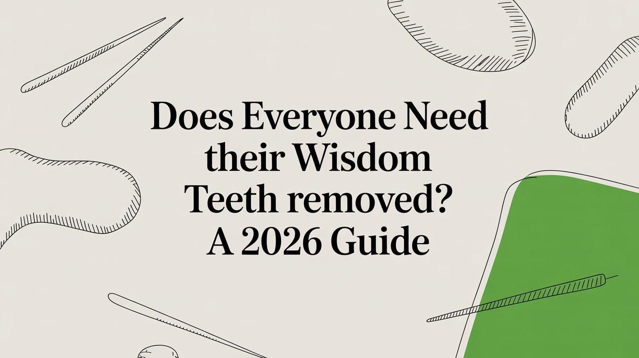 Header image for a dental article: Does Everyone Need their Wisdom Teeth removed? A 2026 Guide, with line-drawn dental tools in the background.