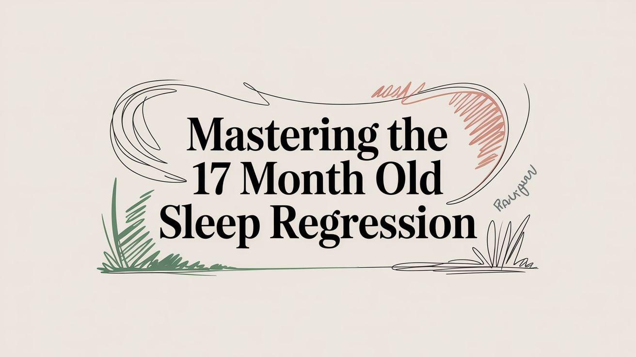 Graphic title: 'Mastering the 17 Month Old Sleep Regression' with abstract doodles around and plant motifs.