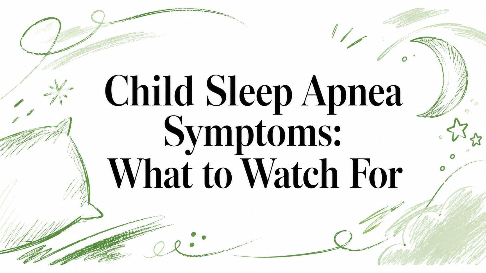 Title card: 'Child Sleep Apnea Symptoms: What to Watch For' with green brushstroke decorations.