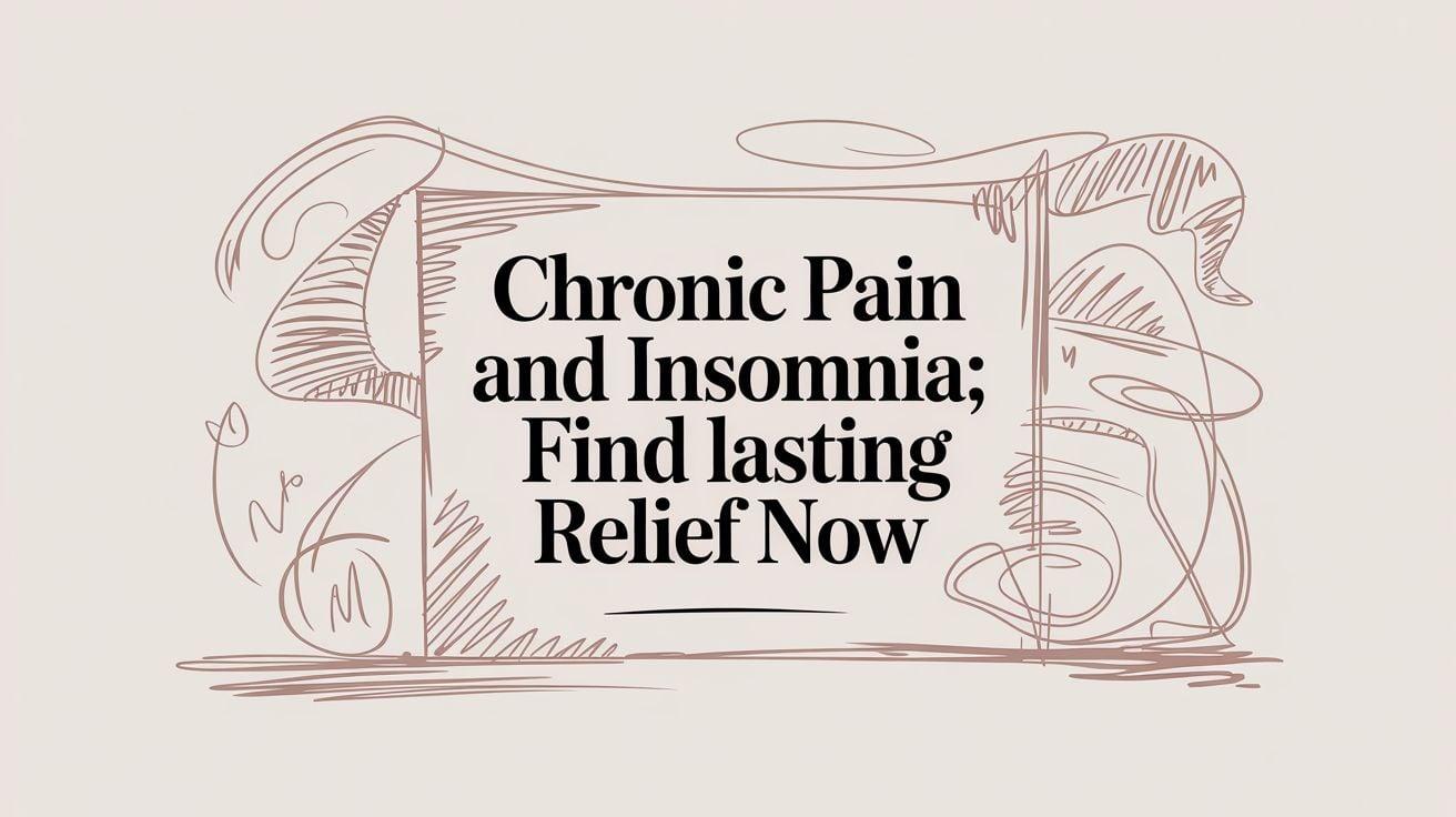 Hand-drawn banner reading: 'Chronic Pain and Insomnia; Find lasting Relief Now' with sketchy decorative lines around the text center. Summarizes an ad-style message about relief from pain and insomnia.